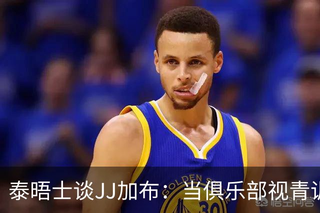 泰晤士谈JJ加布：当俱乐部视青训为资产时，球员缺乏情感不奇怪了